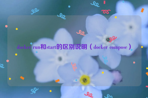 docker run和start的区别说明（docker compose）