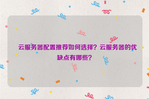 云服务器配置推荐如何选择？云服务器的优缺点有哪些？