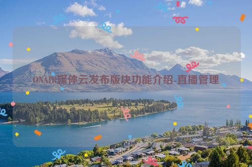 ONAIR媒体云发布版块功能介绍-直播管理