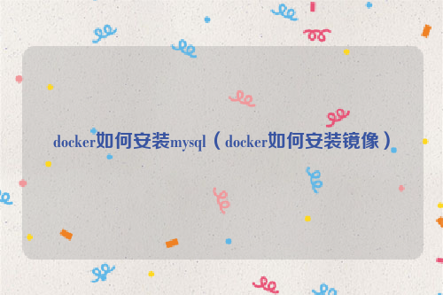 docker如何安装mysql（docker如何安装镜像）