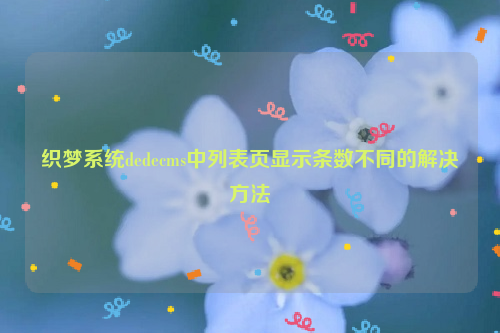 织梦系统dedecms中列表页显示条数不同的解决方法