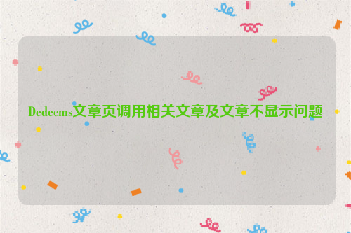 Dedecms文章页调用相关文章及文章不显示问题