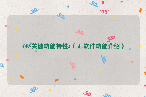 OBS关键功能特性3（obs软件功能介绍）