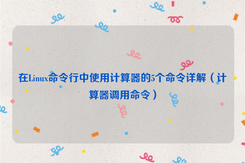 在Linux命令行中使用计算器的5个命令详解（计算器调用命令）