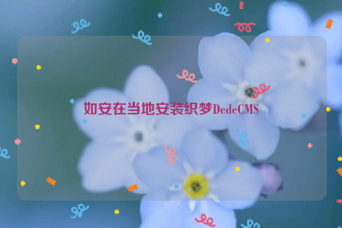 如安在当地安装织梦DedeCMS