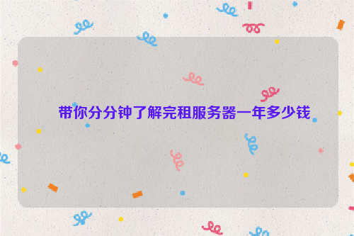 带你分分钟了解完租服务器一年多少钱