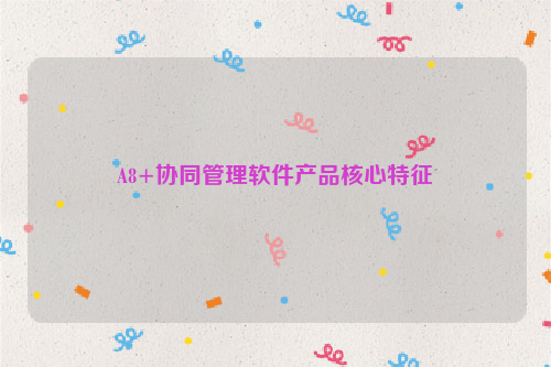 A8+协同管理软件产品核心特征
