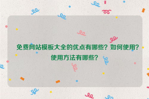 免费网站模板大全的优点有哪些？如何使用？使用方法有哪些？