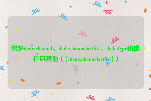 织梦dede:channel、dede:channelartlist、dede:type输出栏目其他（{/dede:channelartlist}）
