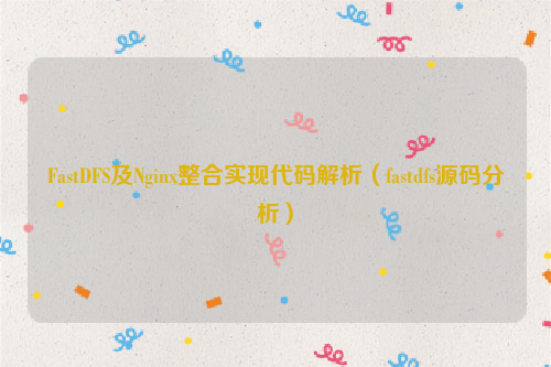 FastDFS及Nginx整合实现代码解析（fastdfs源码分析）