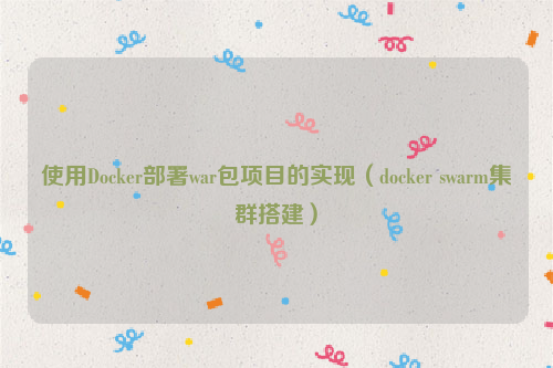 使用Docker部署war包项目的实现（docker swarm集群搭建）
