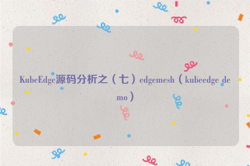 KubeEdge源码分析之（七）edgemesh（kubeedge demo）