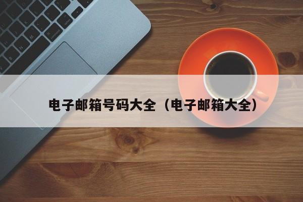 电子邮箱号码大全（电子邮箱大全）