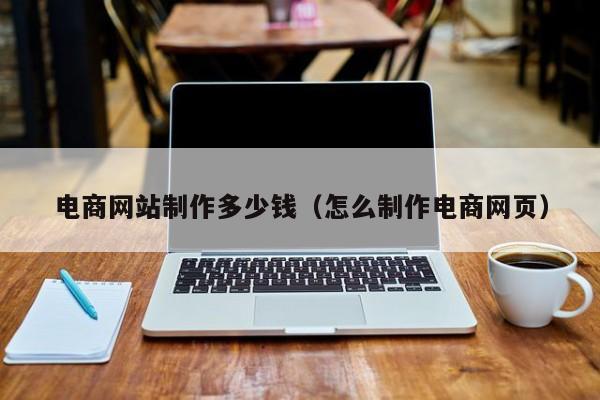 电商网站制作多少钱（怎么制作电商网页）