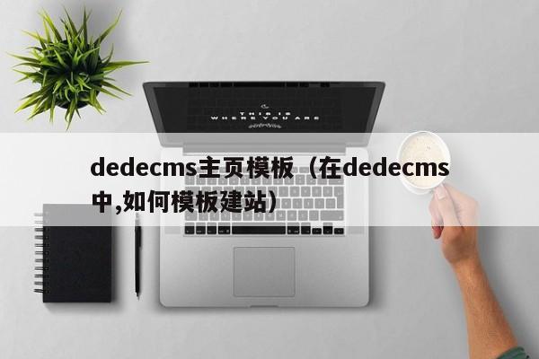 dedecms主页模板（在dedecms中,如何模板建站）