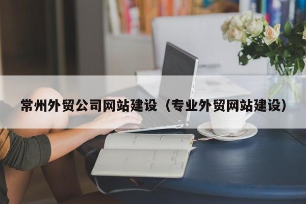 常州外贸公司网站建设（专业外贸网站建设）
