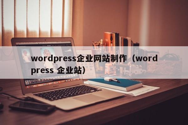 wordpress企业网站制作（wordpress 企业站）