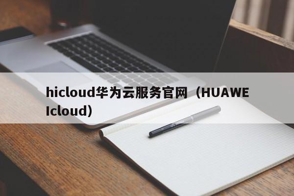 hicloud华为云服务官网（HUAWEIcloud）
