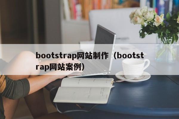 bootstrap网站制作（bootstrap网站案例）