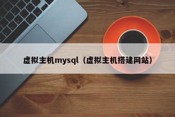 虚拟主机mysql（虚拟主机搭建网站）