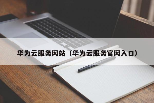 华为云服务网站（华为云服务官网入口）