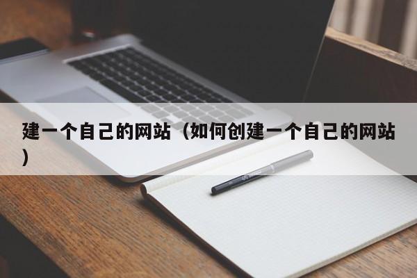 建一个自己的网站（如何创建一个自己的网站）
