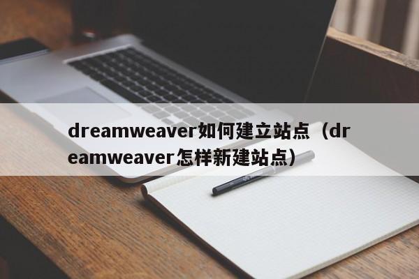 dreamweaver如何建立站点（dreamweaver怎样新建站点）