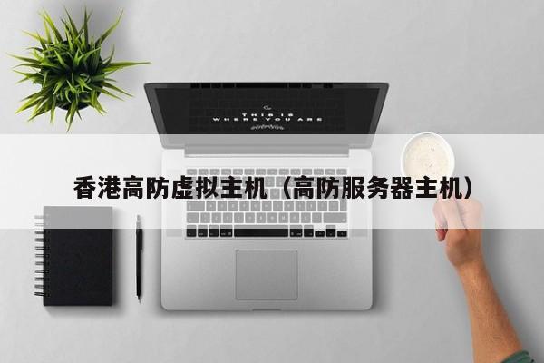 香港高防虚拟主机（高防服务器主机）