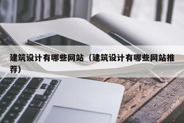 建筑设计有哪些网站（建筑设计有哪些网站推荐）