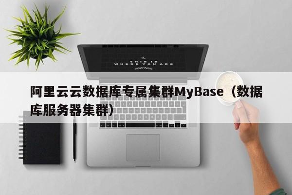 阿里云云数据库专属集群MyBase（数据库服务器集群）