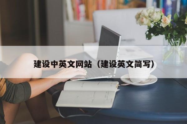 建设中英文网站（建设英文简写）