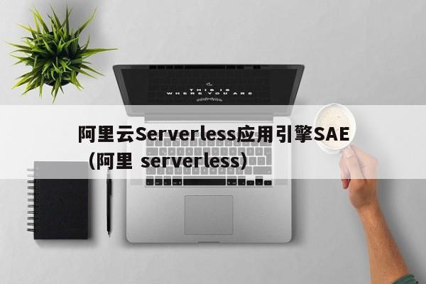 阿里云Serverless应用引擎SAE（阿里 serverless）