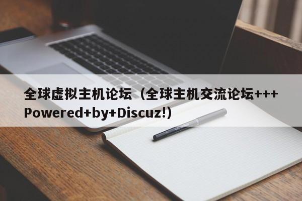 全球虚拟主机论坛（全球主机交流论坛+++Powered+by+Discuz!）