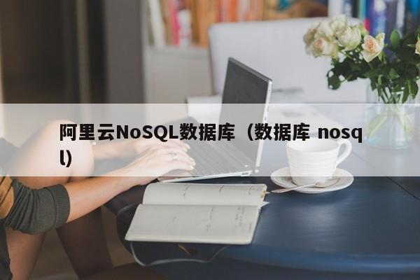 阿里云NoSQL数据库（数据库 nosql）