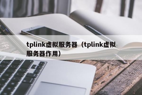 tplink虚拟服务器（tplink虚拟服务器作用）