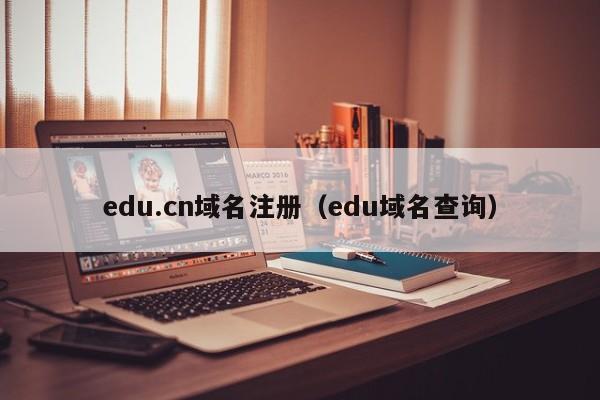 edu.cn域名注册（edu域名查询）