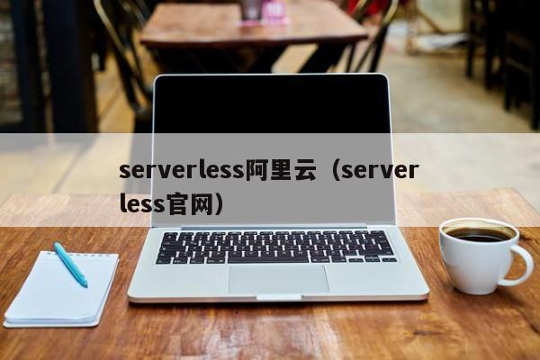 serverless阿里云（serverless官网）