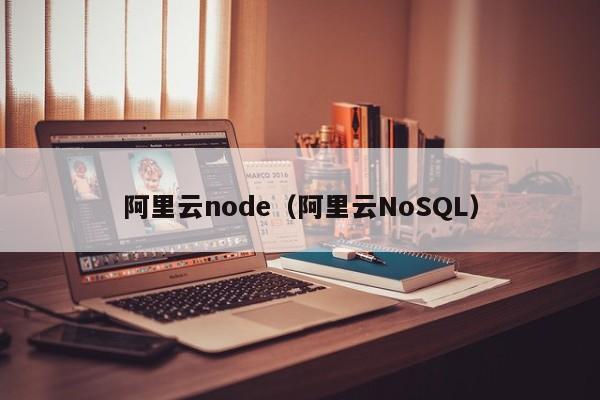 阿里云node（阿里云NoSQL）