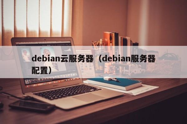 debian云服务器（debian服务器配置）