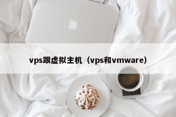 vps跟虚拟主机（vps和vmware）