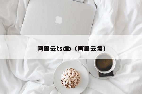 阿里云tsdb（阿里云盘）