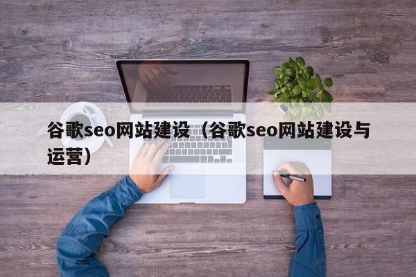 谷歌seo网站建设（谷歌seo网站建设与运营）